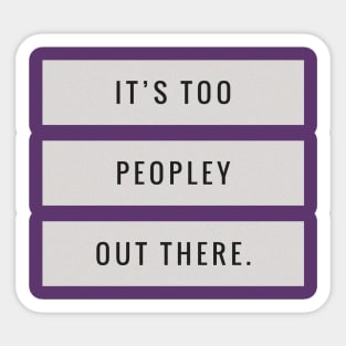 It’s Too Peopley Sticker